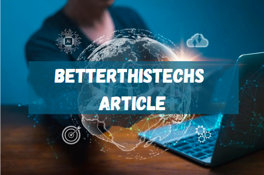 Betterthistechs Article