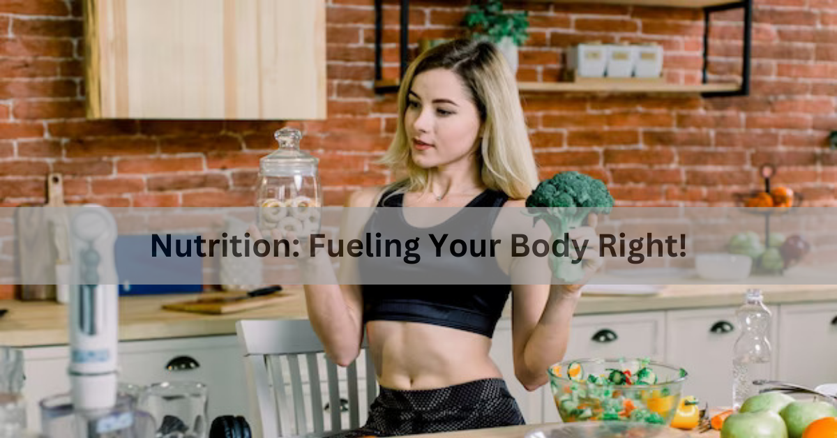 Nutrition: Fueling Your Body Right!