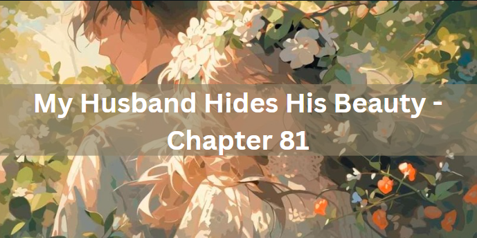 My Husband Hides His Beauty - Chapter 81