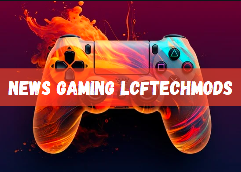 News Gaming LCFTechMods