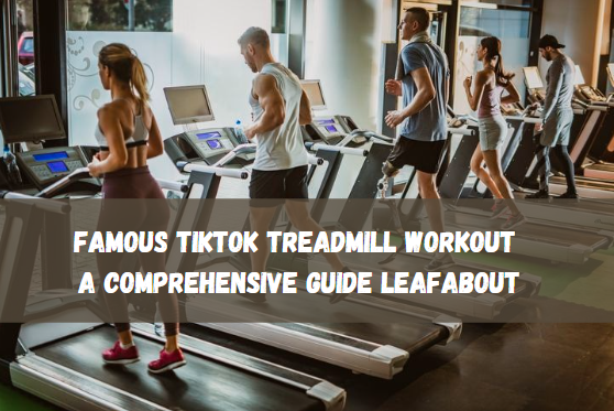 Famous TikTok Treadmill Workout A Comprehensive Guide Leafabout