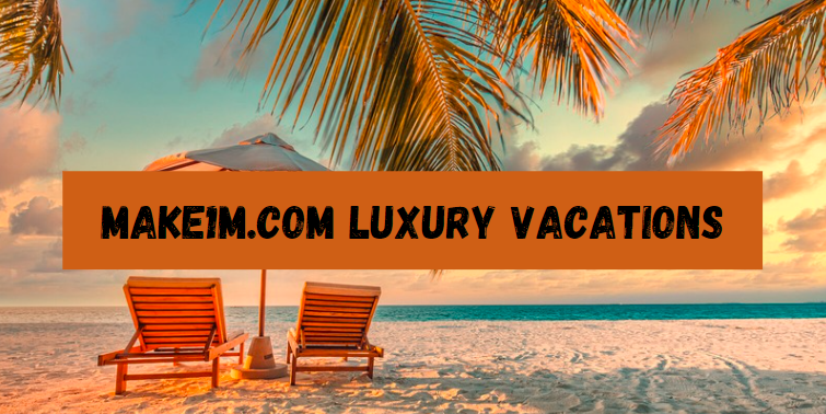 Make1m.com Luxury Vacations: An Unforgettable Travel Experience