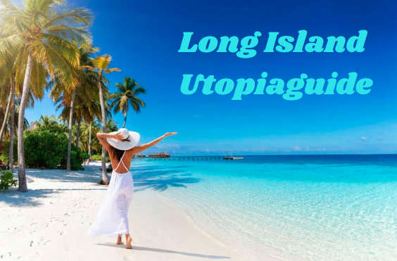 Exploring Long Island Utopiaguide: Your Comprehensive Guide to a Unique Destination